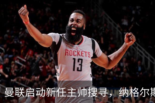 曼联启动新任主帅搜寻，纳格尔斯mann成为候选人之一